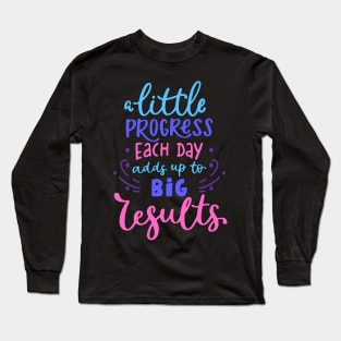 A Little Process each day adds up to big results Long Sleeve T-Shirt